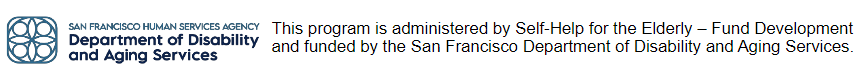 DAS Logo with text reading: This program is administered by Self-Help for the Elderly - FUnd Development and funded by the San Francisco Department of Disability and Aging Services.